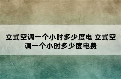 立式空调一个小时多少度电 立式空调一个小时多少度电费